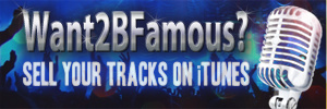 Want2BFamous?  Sell Your Tracks on iTunes